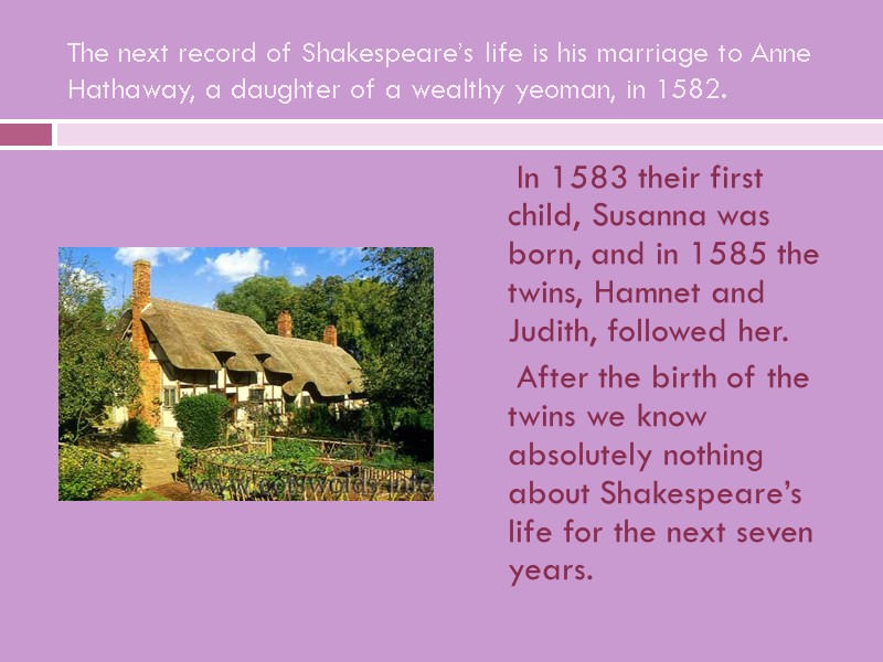 The next record of Shakespeare’s life is his marriage to Anne Hathaway, a daughter